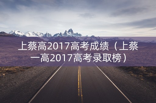上蔡高2017高考成绩（上蔡一高2017高考录取榜）