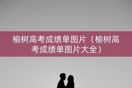 榆树高考成绩单图片（榆树高考成绩单图片大全）