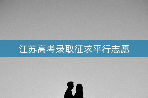 江苏高考录取征求平行志愿