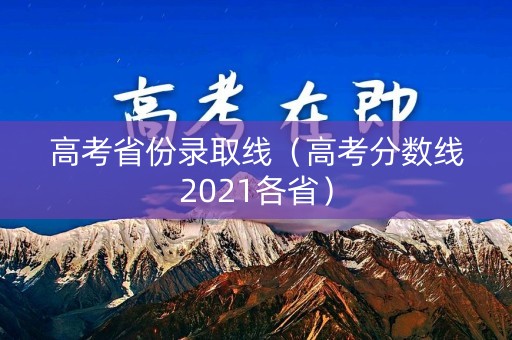 高考省份录取线（高考分数线2021各省）