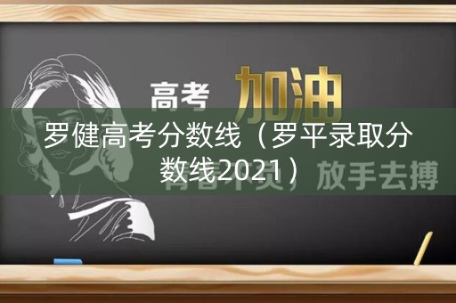 罗健高考分数线（罗平录取分数线2021）