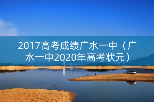 2017高考成绩广水一中（广水一中2020年高考状元）