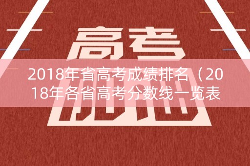 2018年省高考成绩排名（2018年各省高考分数线一览表）