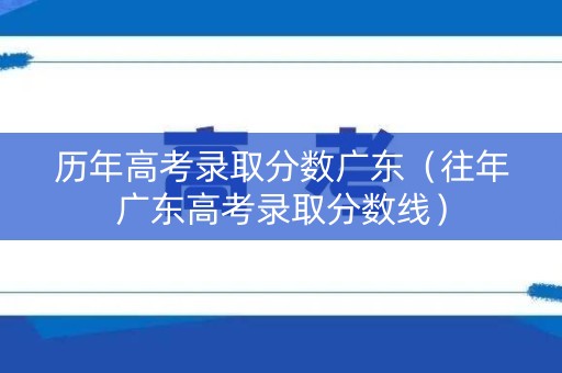 历年高考录取分数广东（往年广东高考录取分数线）
