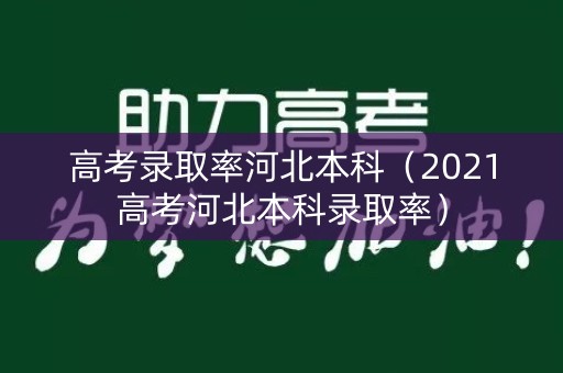 高考录取率河北本科（2021高考河北本科录取率）