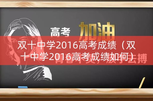双十中学2016高考成绩（双十中学2016高考成绩如何）