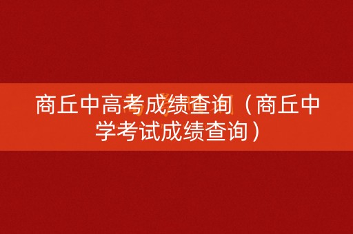 商丘中高考成绩查询（商丘中学考试成绩查询）