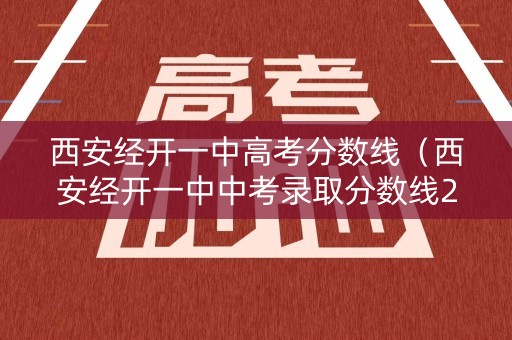 西安经开一中高考分数线（西安经开一中中考录取分数线2019）