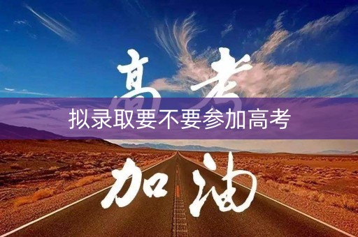 拟录取要不要参加高考