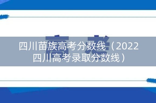 四川苗族高考分数线（2022四川高考录取分数线）