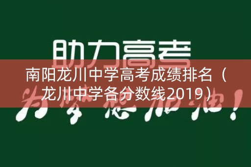 南阳龙川中学高考成绩排名（龙川中学各分数线2019）