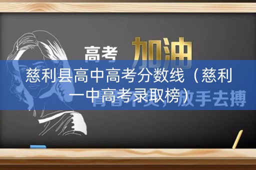 慈利县高中高考分数线（慈利一中高考录取榜）