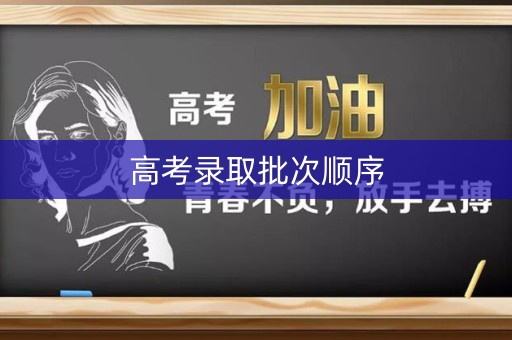 高考录取批次顺序