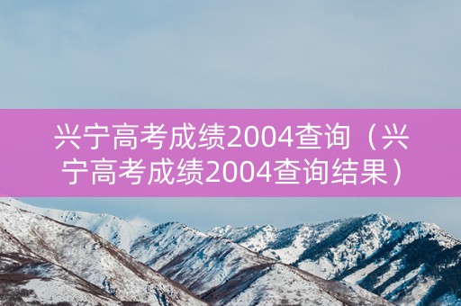 兴宁高考成绩2004查询（兴宁高考成绩2004查询结果）