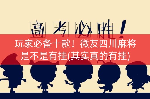 玩家必备十款！微友四川麻将是不是有挂(其实真的有挂)