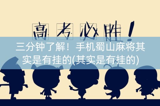 三分钟了解！手机蜀山麻将其实是有挂的(其实是有挂的)