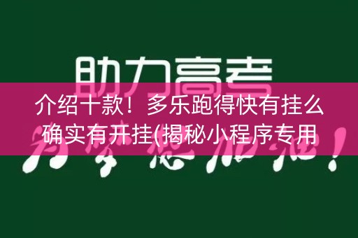 介绍十款！多乐跑得快有挂么确实有开挂(揭秘小程序专用神器下载)