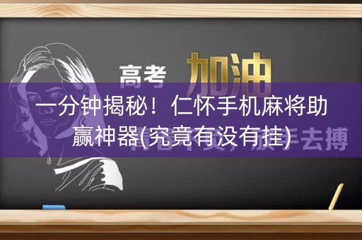 一分钟揭秘！仁怀手机麻将助赢神器(究竟有没有挂)