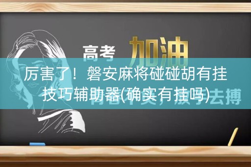厉害了！磐安麻将碰碰胡有挂技巧辅助器(确实有挂吗)