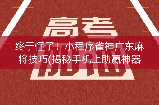 终于懂了！小程序雀神广东麻将技巧(揭秘手机上助赢神器)