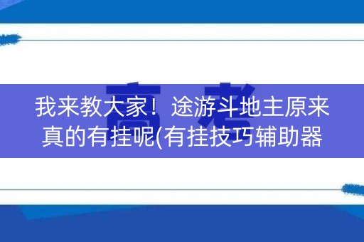 我来教大家！途游斗地主原来真的有挂呢(有挂技巧辅助器)