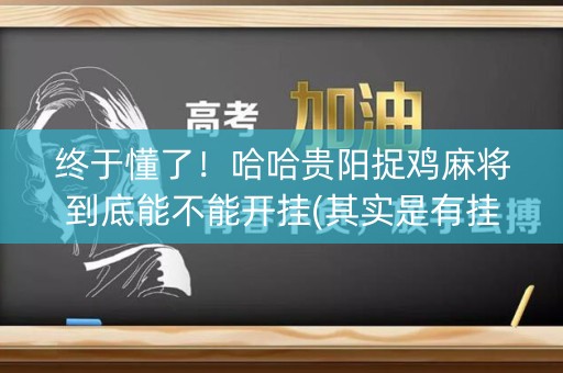 终于懂了！哈哈贵阳捉鸡麻将到底能不能开挂(其实是有挂的)
