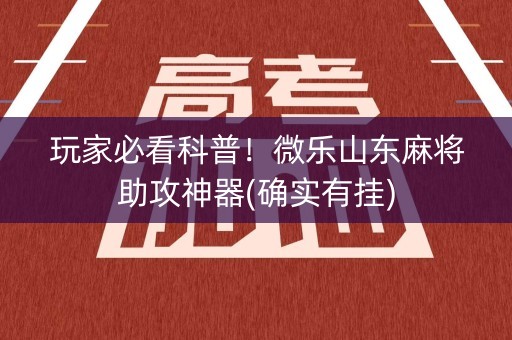 玩家必看科普！微乐山东麻将助攻神器(确实有挂)