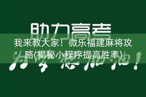 我来教大家！微乐福建麻将攻略(揭秘小程序提高胜率)
