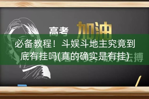 必备教程！斗娱斗地主究竟到底有挂吗(真的确实是有挂)