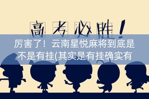 厉害了！云南星悦麻将到底是不是有挂(其实是有挂确实有挂)