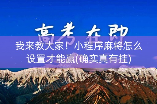 我来教大家！小程序麻将怎么设置才能赢(确实真有挂)