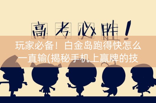 玩家必备！白金岛跑得快怎么一直输(揭秘手机上赢牌的技巧)