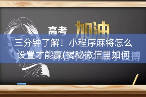 三分钟了解！小程序麻将怎么设置才能赢(揭秘微信里如何让牌变好)