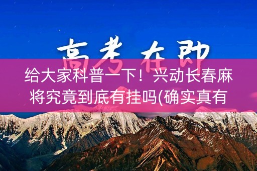 给大家科普一下！兴动长春麻将究竟到底有挂吗(确实真有挂)