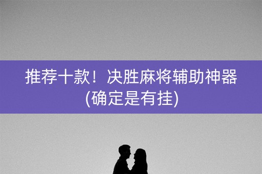 推荐十款！决胜麻将辅助神器(确定是有挂)