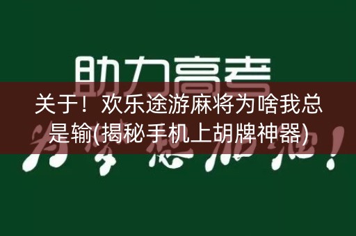 关于！欢乐途游麻将为啥我总是输(揭秘手机上胡牌神器)