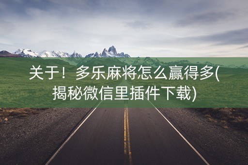 关于！多乐麻将怎么赢得多(揭秘微信里插件下载)