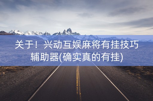 关于！兴动互娱麻将有挂技巧辅助器(确实真的有挂)