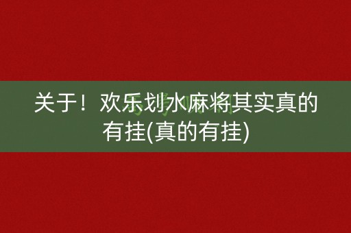关于！欢乐划水麻将其实真的有挂(真的有挂)