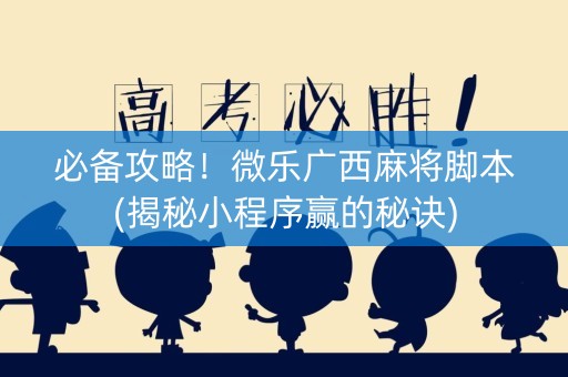 必备攻略！微乐广西麻将脚本(揭秘小程序赢的秘诀)