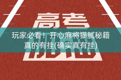 玩家必看！开心麻将猫腻秘籍真的有挂(确实真有挂)