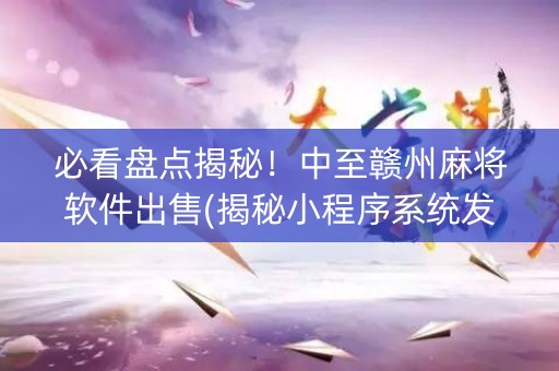 必看盘点揭秘！中至赣州麻将软件出售(揭秘小程序系统发好牌)