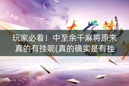 玩家必看！中至余干麻将原来真的有挂呢(真的确实是有挂)