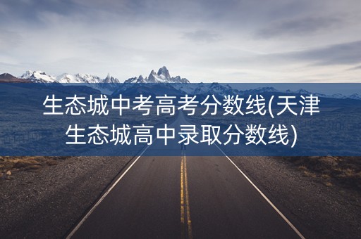 生态城中考高考分数线(天津生态城高中录取分数线)