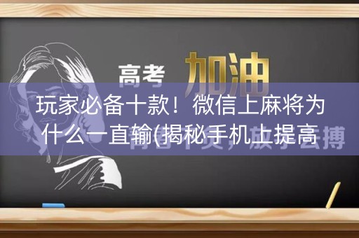 玩家必备十款！微信上麻将为什么一直输(揭秘手机上提高赢的概率)