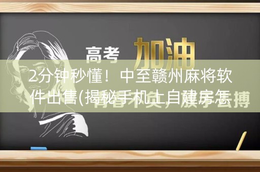 2分钟秒懂！中至赣州麻将软件出售(揭秘手机上自建房怎么赢)