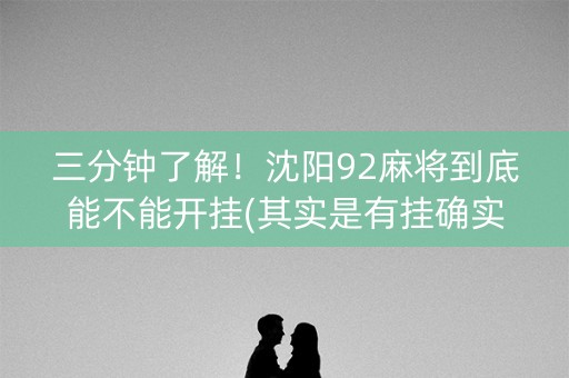 三分钟了解！沈阳92麻将到底能不能开挂(其实是有挂确实有挂)