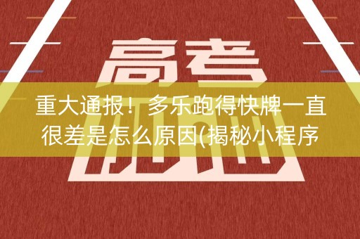 重大通报！多乐跑得快牌一直很差是怎么原因(揭秘小程序规律攻略)