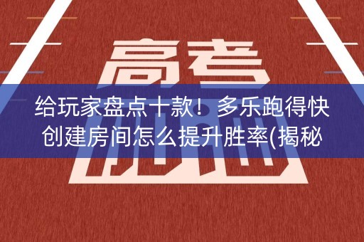 给玩家盘点十款！多乐跑得快创建房间怎么提升胜率(揭秘小程序专用神器下载)