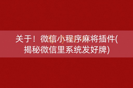 关于！微信小程序麻将插件(揭秘微信里系统发好牌)